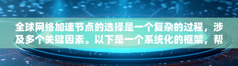 全球网络加速节点的选择是一个复杂的过程,涉及多个关键因素。以下是一个系统化的框架,帮助您全面评估和选择最适合的节点配置方案 全球网络加速节点的选择是一个复杂的过程,涉及多个关键因素。以下是一个系统化的框架,帮助您全面评估和选择最适合的节点配置方案
