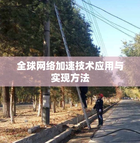 全球网络加速技术应用与实现方法 全球网络加速技术应用与实现方法