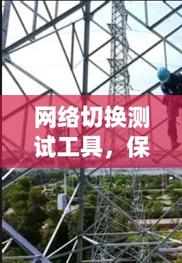 网络切换测试工具，保障通信系统的稳定运行