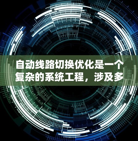 自动线路切换优化是一个复杂的系统工程,涉及多个领域和技术。以下是对该问题的总结和解决方案 自动线路切换优化是一个复杂的系统工程,涉及多个领域和技术。以下是对该问题的总结和解决方案