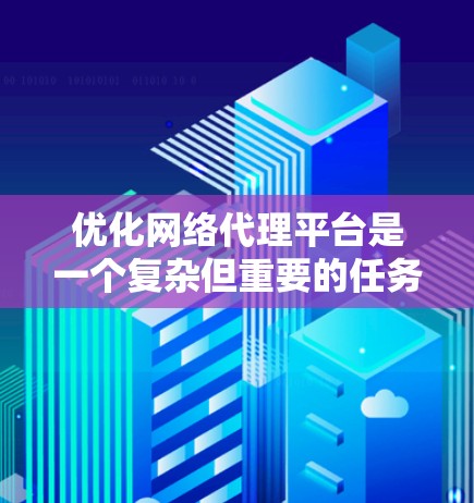 优化网络代理平台是一个复杂但重要的任务,涉及多个方面。以下是一个有条理的优化方案,涵盖了性能、安全、用户体验、管理维护和扩展性等关键点 优化网络代理平台是一个复杂但重要的任务,涉及多个方面。以下是一个有条理的优化方案,涵盖了性能、安全、用户体验、管理维护和扩展性等关键点