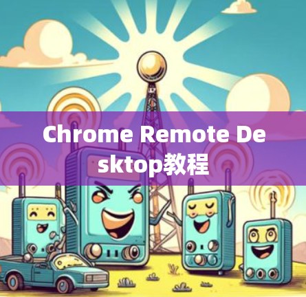 Chrome Remote Desktop教程 Chrome Remote Desktop教程