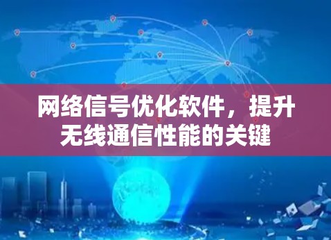 网络信号优化软件，提升无线通信性能的关键