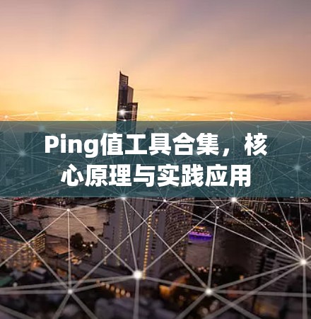 Ping值工具合集，核心原理与实践应用