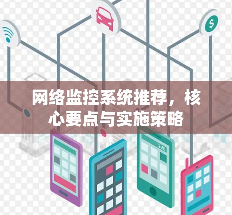 网络监控系统推荐,核心要点与实施策略 网络监控系统推荐,核心要点与实施策略