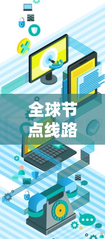 全球节点线路测试方法与挑战分析 全球节点线路测试方法与挑战分析