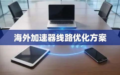 海外加速器线路优化方案 海外加速器线路优化方案