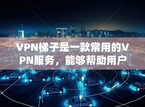 VPN梯子是一款常用的VPN服务,能够帮助用户绕过网络限制,访问被限制的网站或资源。关于最新版本的信息,您可以通过以下途径获取 VPN梯子是一款常用的VPN服务,能够帮助用户绕过网络限制,访问被限制的网站或资源。关于最新版本的信息,您可以通过以下途径获取