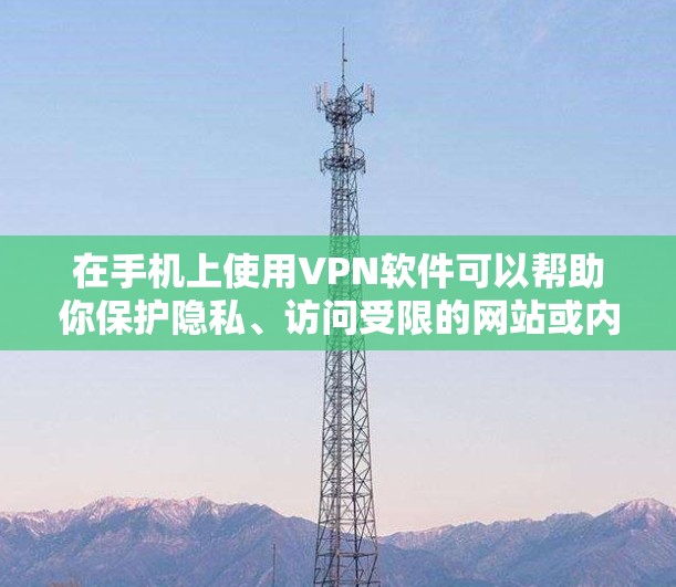 在手机上使用VPN软件可以帮助你保护隐私、访问受限的网站或内容。以下是几款常用的手机VPN软件和下载方法 在手机上使用VPN软件可以帮助你保护隐私、访问受限的网站或内容。以下是几款常用的手机VPN软件和下载方法