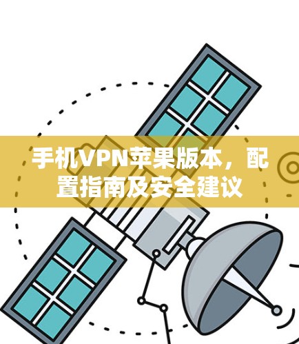 手机VPN苹果版本,配置指南及安全建议 手机VPN苹果版本,配置指南及安全建议