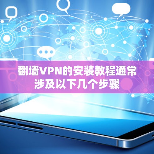 翻墙VPN的安装教程通常涉及以下几个步骤 翻墙VPN的安装教程通常涉及以下几个步骤