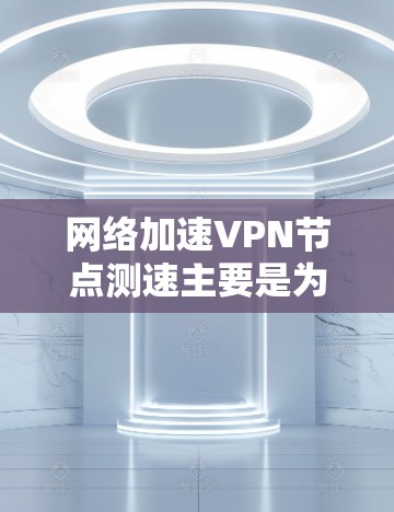 网络加速VPN节点测速主要是为了评估VPN服务的性能,确保连接速度稳定且尽可能快。以下是一些步骤和工具可以帮助你测速VPN节点 网络加速VPN节点测速主要是为了评估VPN服务的性能,确保连接速度稳定且尽可能快。以下是一些步骤和工具可以帮助你测速VPN节点