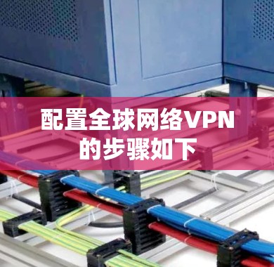 配置全球网络VPN的步骤如下 配置全球网络VPN的步骤如下