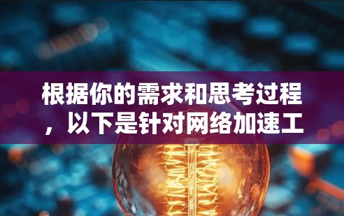 根据你的需求和思考过程，以下是针对网络加速工具的分步建议