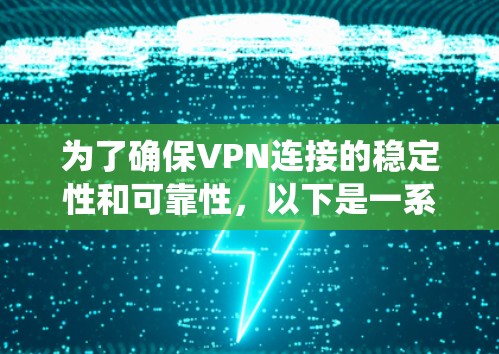 为了确保VPN连接的稳定性和可靠性，以下是一系列系统化的测试步骤，帮助你全面检查VPN的连接状态和性能