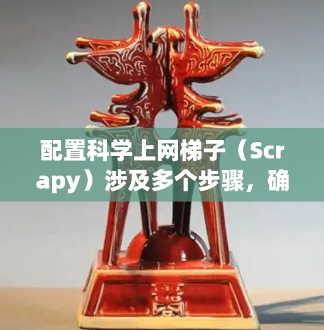 配置科学上网梯子(Scrapy)涉及多个步骤,确保有效地从网页抓取数据。以下是详细的步骤指南 配置科学上网梯子(Scrapy)涉及多个步骤,确保有效地从网页抓取数据。以下是详细的步骤指南