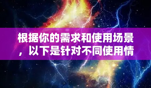 根据你的需求和使用场景,以下是针对不同使用情景的代理软件推荐 根据你的需求和使用场景,以下是针对不同使用情景的代理软件推荐