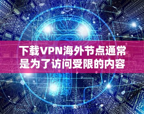 下载VPN海外节点通常是为了访问受限的内容或保护隐私。以下是通过常用VPN服务下载海外节点的步骤和注意事项 下载VPN海外节点通常是为了访问受限的内容或保护隐私。以下是通过常用VPN服务下载海外节点的步骤和注意事项