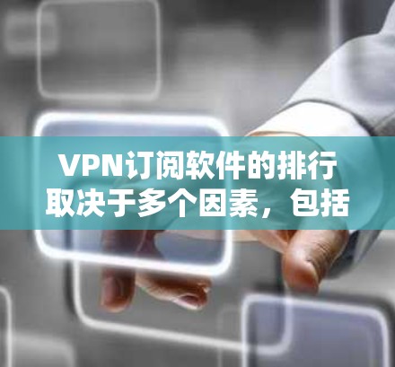 VPN订阅软件的排行取决于多个因素，包括用户评价、功能、价格、服务器覆盖等。以下是一些知名的VPN订阅软件品牌和服务，按市场影响力和用户口碑进行总结