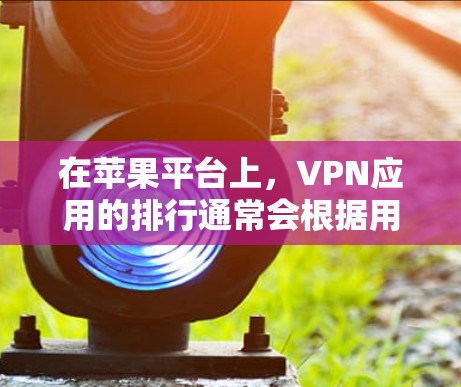 在苹果平台上,VPN应用的排行通常会根据用户下载量、用户评价和应用质量来决定。以下是一些常见的VPN应用及其大致排行情况 在苹果平台上,VPN应用的排行通常会根据用户下载量、用户评价和应用质量来决定。以下是一些常见的VPN应用及其大致排行情况