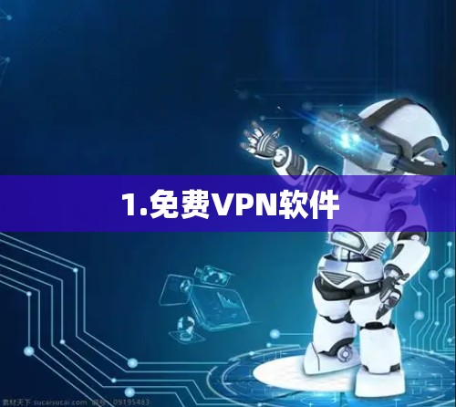 1.免费VPN软件 1.免费VPN软件