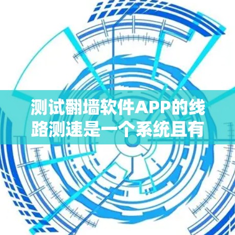 测试翻墙软件APP的线路测速是一个系统且有趣的过程,以下是按照步骤进行的详细指南 测试翻墙软件APP的线路测速是一个系统且有趣的过程,以下是按照步骤进行的详细指南