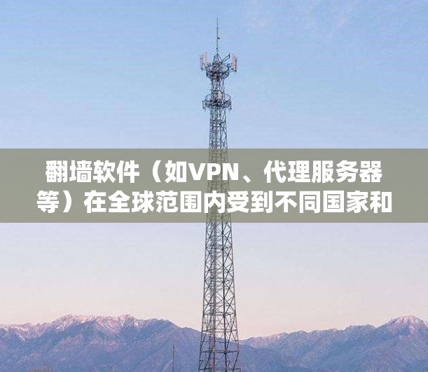 翻墙软件(如VPN、代理服务器等)在全球范围内受到不同国家和地区的限制,但在一些地区,用户可能会使用这些工具来绕过网络限制。以下是一些常见的翻墙软件及其排行情况(仅供参考,且需遵守相关法律法规) 翻墙软件(如VPN、代理服务器等)在全球范围内受到不同国家和地区的限制,但在一些地区,用户可能会使用这些工具来绕过网络限制。以下是一些常见的翻墙软件及其排行情况(仅供参考,且需遵守相关法律法规)
