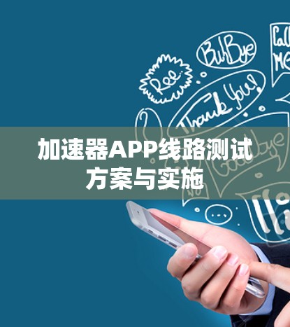 加速器APP线路测试方案与实施 加速器APP线路测试方案与实施