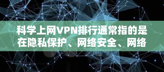 科学上网VPN排行通常指的是在隐私保护、网络安全、网络速度等方面表现较好的VPN服务提供商。以下是一些在科学上网方面表现较好的VPN服务提供商的排名和推荐 科学上网VPN排行通常指的是在隐私保护、网络安全、网络速度等方面表现较好的VPN服务提供商。以下是一些在科学上网方面表现较好的VPN服务提供商的排名和推荐