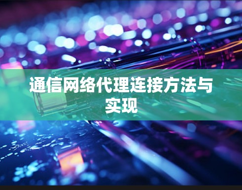 通信网络代理连接方法与实现 通信网络代理连接方法与实现