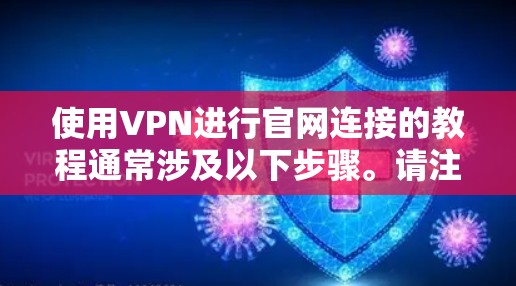 使用VPN进行官网连接的教程通常涉及以下步骤。请注意,具体步骤可能因VPN服务提供商的不同而有所差异。以下是一个通用的VPN连接教程示例 使用VPN进行官网连接的教程通常涉及以下步骤。请注意,具体步骤可能因VPN服务提供商的不同而有所差异。以下是一个通用的VPN连接教程示例