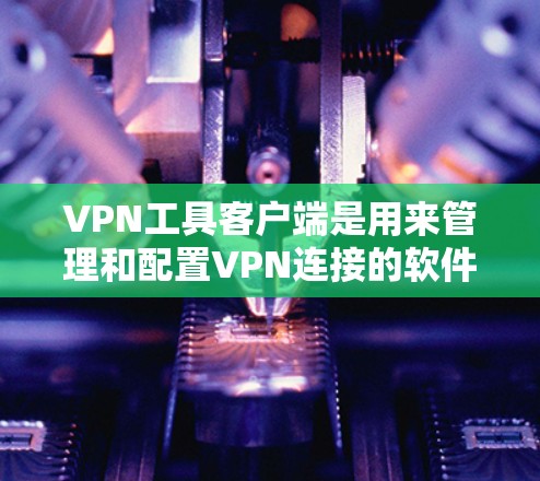 VPN工具客户端是用来管理和配置VPN连接的软件,通常提供了一系列功能,帮助用户快速连接到VPN服务器,确保网络安全和隐私。以下是几款常见的VPN客户端及其特点 VPN工具客户端是用来管理和配置VPN连接的软件,通常提供了一系列功能,帮助用户快速连接到VPN服务器,确保网络安全和隐私。以下是几款常见的VPN客户端及其特点