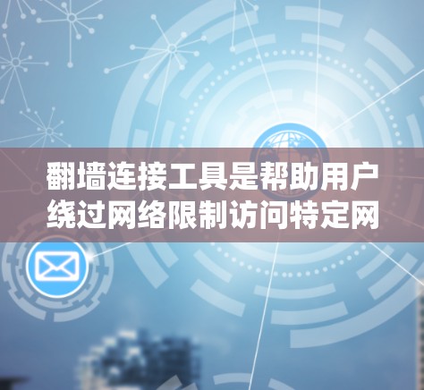 翻墙连接工具是帮助用户绕过网络限制访问特定网站或资源的工具,常见的包括VPN和代理服务器。以下是关于翻墙工具的详细说明和使用建议 翻墙连接工具是帮助用户绕过网络限制访问特定网站或资源的工具,常见的包括VPN和代理服务器。以下是关于翻墙工具的详细说明和使用建议