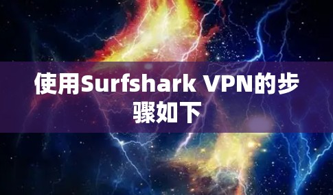 使用Surfshark VPN的步骤如下 使用Surfshark VPN的步骤如下