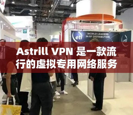 Astrill VPN 是一款流行的虚拟专用网络服务,支持多平台使用,包括电脑。以下是使用 Astrill VPN 在电脑上的步骤指南 Astrill VPN 是一款流行的虚拟专用网络服务,支持多平台使用,包括电脑。以下是使用 Astrill VPN 在电脑上的步骤指南