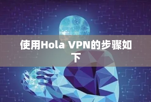 使用Hola VPN的步骤如下 使用Hola VPN的步骤如下