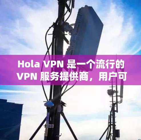Hola VPN 是一个流行的 VPN 服务提供商,用户可以通过手机客户端来连接到 VPN 服务器,保护隐私、匿名化网络连接、或绕过网络限制。以下是关于 Hola VPN 手机客户端的一些关键信息 Hola VPN 是一个流行的 VPN 服务提供商,用户可以通过手机客户端来连接到 VPN 服务器,保护隐私、匿名化网络连接、或绕过网络限制。以下是关于 Hola VPN 手机客户端的一些关键信息