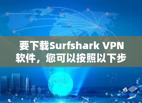要下载Surfshark VPN软件，您可以按照以下步骤操作