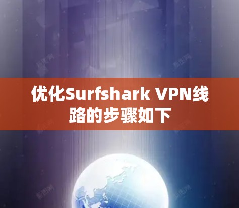 优化Surfshark VPN线路的步骤如下 优化Surfshark VPN线路的步骤如下