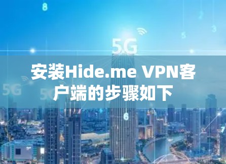 安装Hide.me VPN客户端的步骤如下 安装Hide.me VPN客户端的步骤如下