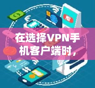 在选择VPN手机客户端时,以下几个推荐可以帮助您根据需求做出最佳选择 在选择VPN手机客户端时,以下几个推荐可以帮助您根据需求做出最佳选择
