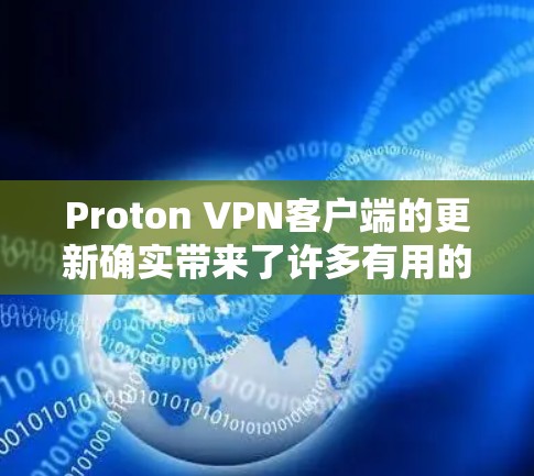 Proton VPN客户端的更新确实带来了许多有用的改进和新功能,以下是详细的总结 Proton VPN客户端的更新确实带来了许多有用的改进和新功能,以下是详细的总结
