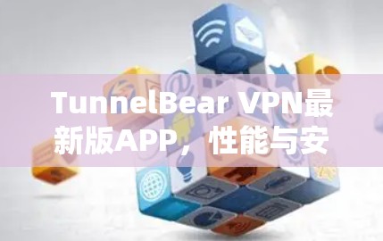 TunnelBear VPN最新版APP,性能与安全的双重提升 TunnelBear VPN最新版APP,性能与安全的双重提升