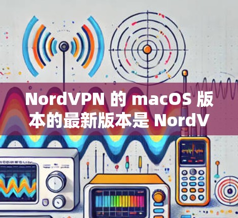 NordVPN 的 macOS 版本的最新版本是 NordVPN 7.9,发布于 2023年9月。以下是获取和安装最新版本的步骤 NordVPN 的 macOS 版本的最新版本是 NordVPN 7.9,发布于 2023年9月。以下是获取和安装最新版本的步骤