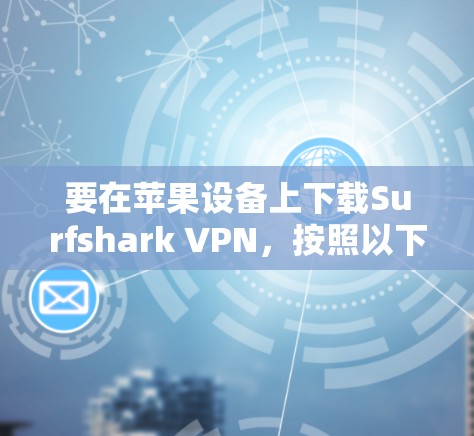 要在苹果设备上下载Surfshark VPN，按照以下步骤操作